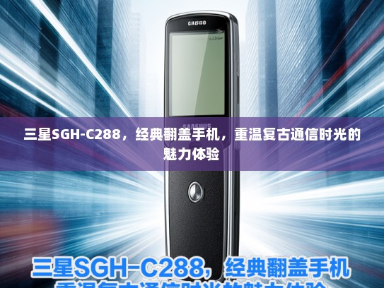 三星SGH-C288，经典翻盖手机，重温复古通信时光的魅力体验