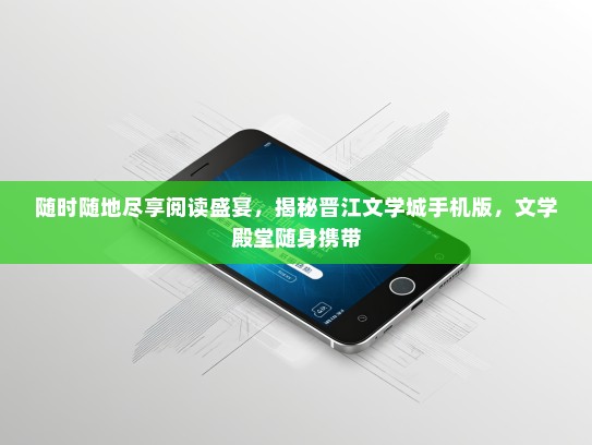 随时随地尽享阅读盛宴，揭秘晋江文学城手机版，文学殿堂随身携带