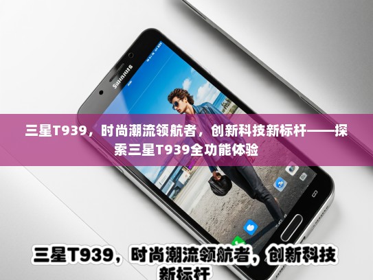 三星T939，时尚潮流领航者，创新科技新标杆——探索三星T939全功能体验