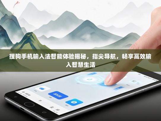 搜狗手机输入法智能体验揭秘，指尖导航，畅享高效输入智慧生活