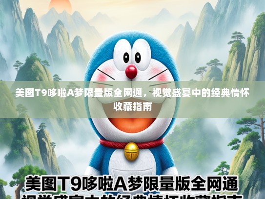 美图T9哆啦A梦限量版全网通，视觉盛宴中的经典情怀收藏指南