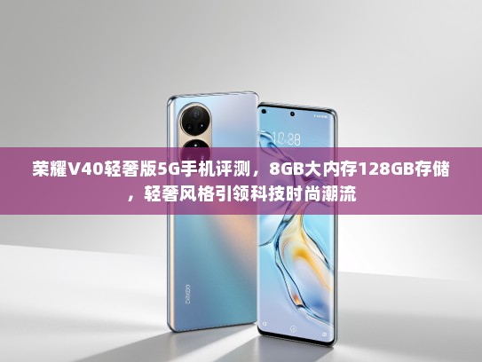 荣耀V40轻奢版5G手机评测，8GB大内存128GB存储，轻奢风格引领科技时尚潮流